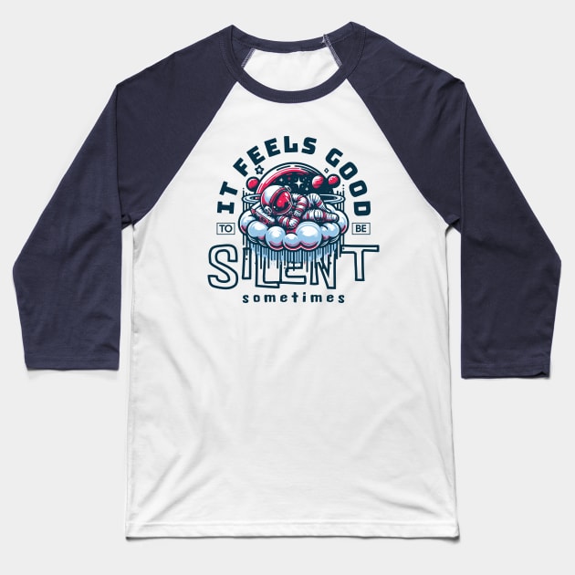 IT FEELS GOOD TO BE SILENT SOMETIMES Baseball T-Shirt by Imaginate